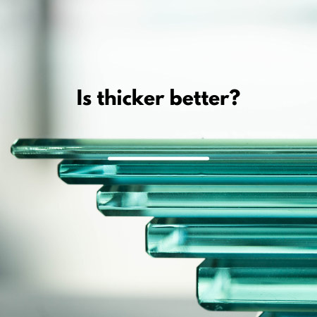 Is thicker glass better